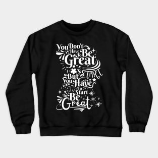 You Don't Have To Be Great To Start Crewneck Sweatshirt